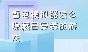 雷电模拟器怎么隐藏已安装的游戏