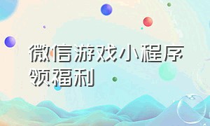 微信游戏小程序领福利