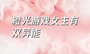 橙光游戏女主有双异能