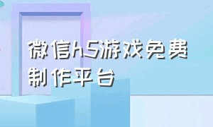 微信h5游戏免费制作平台