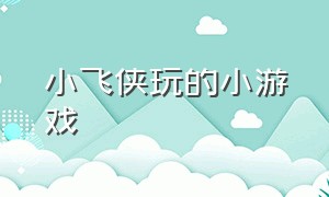 小飞侠玩的小游戏（小飞侠攻略）