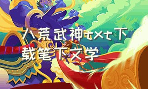 八荒武神txt下载笔下文学