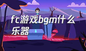 fc游戏bgm什么乐器（fc游戏 bgm）