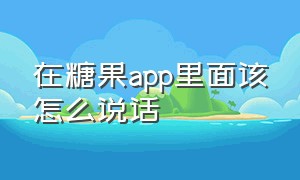 在糖果app里面该怎么说话