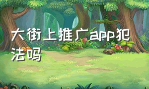 大街上推广app犯法吗