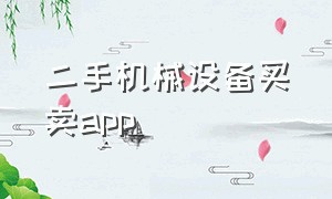 二手机械设备买卖app（二手机电设备交易平台app）