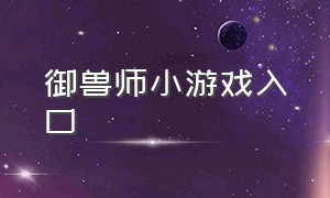 御兽师小游戏入口（年兽抓鸭子小游戏入口）