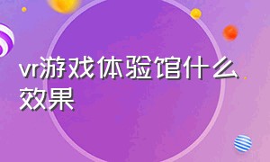 vr游戏体验馆什么效果