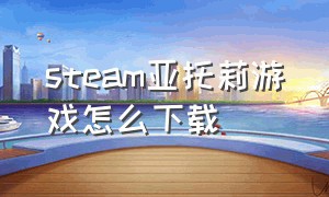 steam亚托莉游戏怎么下载