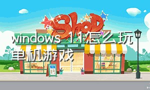 windows 11怎么玩单机游戏