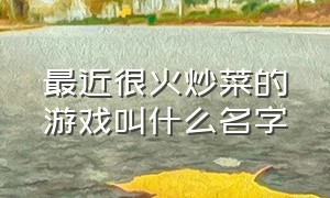 最近很火炒菜的游戏叫什么名字