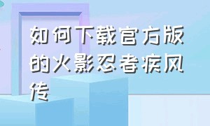 如何下载官方版的火影忍者疾风传