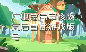 广电总局审核恢复后首批游戏版号