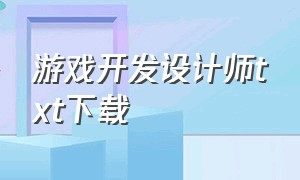 游戏开发设计师txt下载（超级游戏开发商全本txt下载）