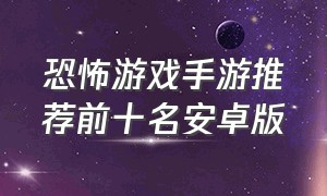 恐怖游戏手游推荐前十名安卓版