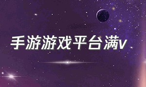 手游游戏平台满v