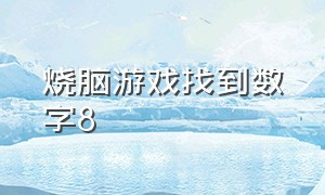 烧脑游戏找到数字8（烧脑游戏解决数字谜题）