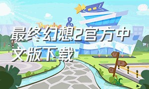 最终幻想2官方中文版下载