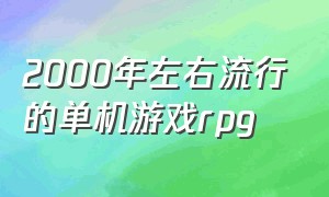 2000年左右流行的单机游戏rpg