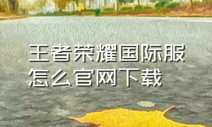 王者荣耀国际服怎么官网下载