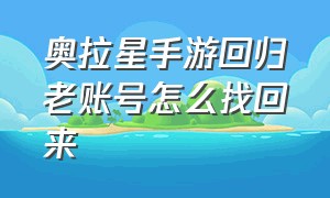 奥拉星手游回归老账号怎么找回来