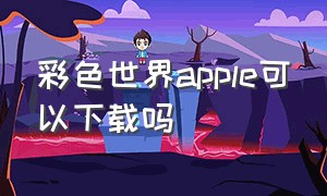 彩色世界apple可以下载吗