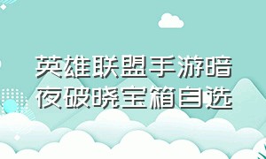 英雄联盟手游暗夜破晓宝箱自选