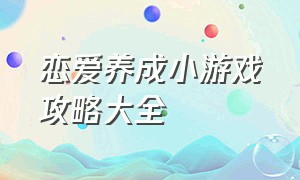 恋爱养成小游戏攻略大全