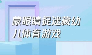 蒙眼睛捉迷藏幼儿体育游戏（数字宝宝捉迷藏游戏中班）