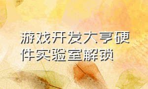 游戏开发大亨硬件实验室解锁