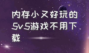 内存小又好玩的5v5游戏不用下载