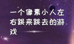 一个像素小人左右跳来跳去的游戏（一个白色小人线条闯关的游戏）