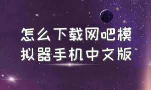 怎么下载网吧模拟器手机中文版