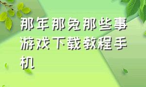 那年那兔那些事游戏下载教程手机