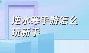 逆水寒手游怎么玩新手