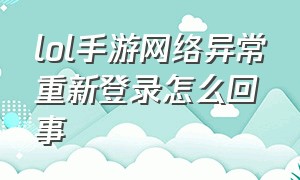 lol手游网络异常重新登录怎么回事