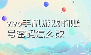 vivo手机游戏的账号密码怎么改