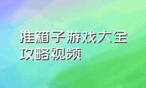 推箱子游戏大全攻略视频