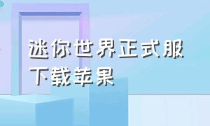 迷你世界正式服下载苹果（迷你世界国际服免费在哪下载苹果）