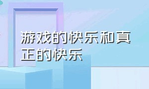 游戏的快乐和真正的快乐