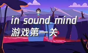 in sound mind游戏第一关
