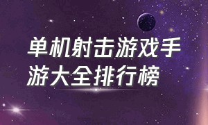 单机射击游戏手游大全排行榜（单机版手游射击游戏排行榜最新）