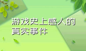 游戏史上感人的真实事件