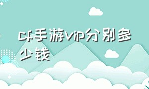 cf手游vip分别多少钱