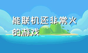 能联机还非常火的游戏