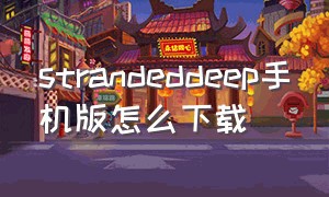 strandeddeep手机版怎么下载（stranded deep怎么调成中文版）