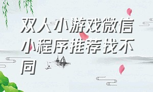 双人小游戏微信小程序推荐找不同