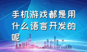 手机游戏都是用什么语言开发的呢