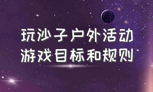 玩沙子户外活动游戏目标和规则