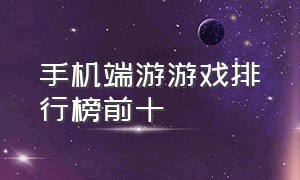 手机端游游戏排行榜前十